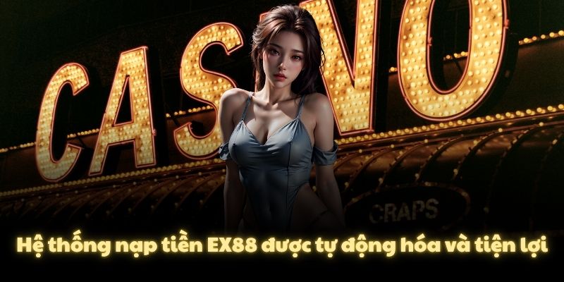 Hệ thống nạp tiền EX88 được tự động hóa và tiện lợi