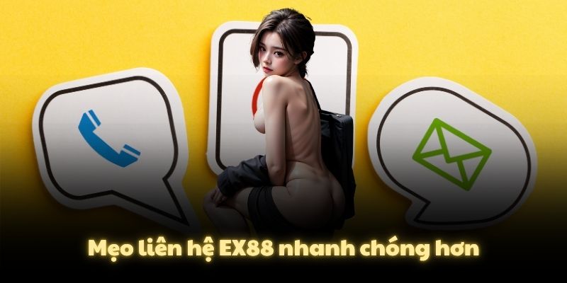 Mẹo liên hệ EX88 nhanh chóng hơn